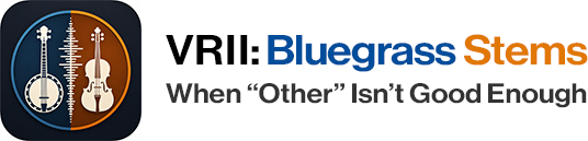 VRII: Bluegrass Stems. When Other Isn’t Good Enough.